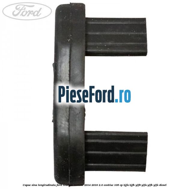 Capac sina longitudinala Ford Tourneo Custom 2014-2018 2.0 EcoBlue 105 cp BJFA, BJFB, YLF6, YLFA, YLFB, YLFS diesel