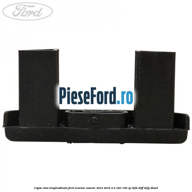 Capac sina longitudinala Ford Tourneo Custom 2014-2018 2.2 TDCi 100 cp Capac sina longitudinala Ford Tourneo Custom 2014-2018 2.2 TDCi 100 cp DRF4, DRFF, DRFG diesel