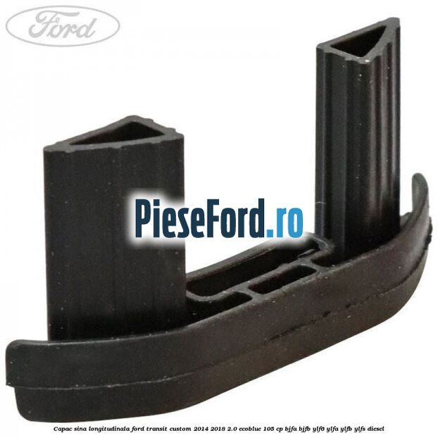 Capac sina longitudinala Ford Transit Custom 2014-2018 2.0 EcoBlue 105 cp BJFA, BJFB, YLF6, YLFA, YLFB, YLFS diesel