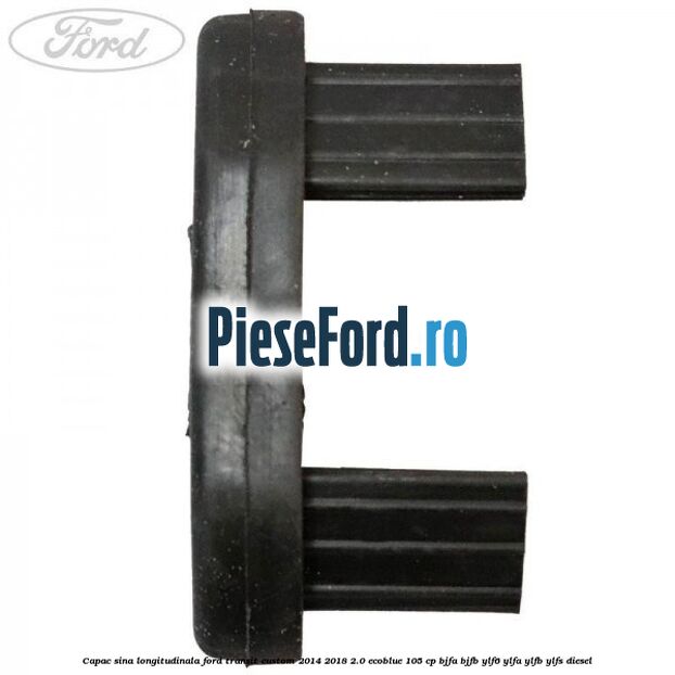 Capac sina longitudinala Ford Transit Custom 2014-2018 2.0 EcoBlue 105 cp BJFA, BJFB, YLF6, YLFA, YLFB, YLFS diesel