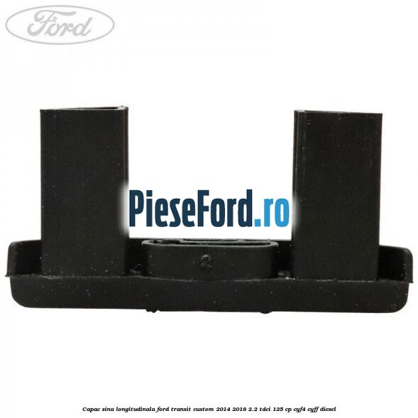 Capac sina longitudinala Ford Transit Custom 2014-2018 2.2 TDCi 125 cp CYF4, CYFF diesel