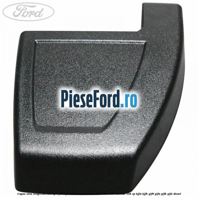 Capac sina longitudinala spre fata Ford Tourneo Custom 2019-2023 2.0 EcoBlue 105 cp BJFA, BJFB, YLF6, YLFA, YLFB, YLFS diesel