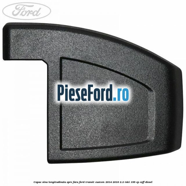 Capac sina longitudinala spre fata Ford Transit Custom 2014-2018 2.2 TDCi 155 cp CVFF diesel