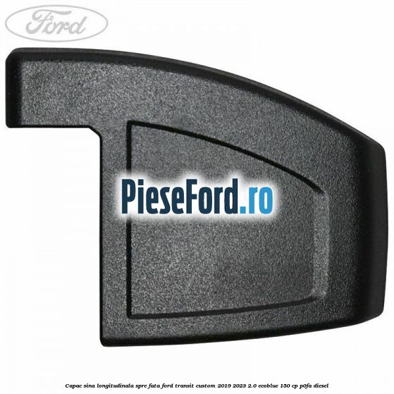 Capac sina longitudinala spre fata Ford Transit Custom 2019-2023 2.0 EcoBlue 150 cp P0FA diesel