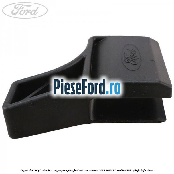 Capac sina longitudinala stanga spre spate Ford Tourneo Custom 2019-2023 2.0 EcoBlue 185 cp BCFA, BCFB diesel