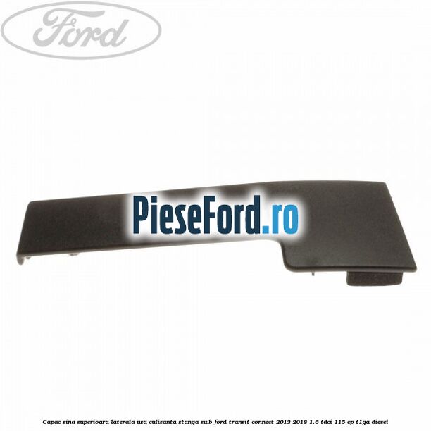 Capac sina superioara laterala usa culisanta stanga SWB Ford Transit Connect 2013-2018 1.6 TDCi 115 cp T1GA diesel