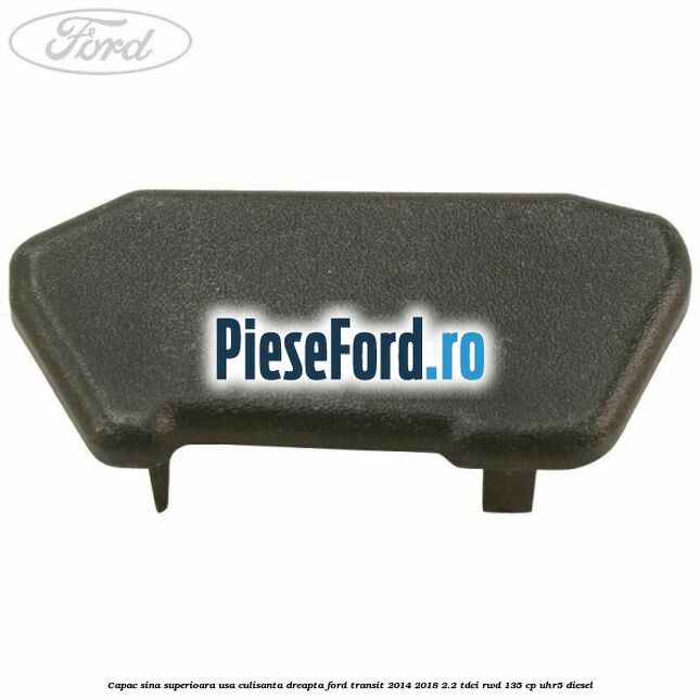Capac sina superioara usa culisanta dreapta Ford Transit 2014-2018 2.2 TDCi RWD 135 cp UHR5 diesel