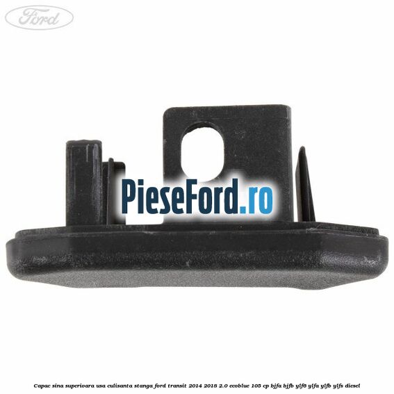 Capac sina superioara usa culisanta stanga Ford Transit 2014-2018 2.0 EcoBlue 105 cp BJFA, BJFB, YLF6, YLFA, YLFB, YLFS diesel