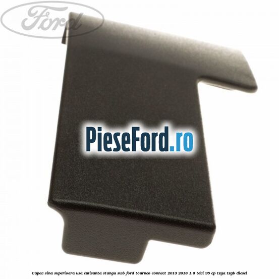 Capac sina superioara usa culisanta stanga SWB Ford Tourneo Connect 2013-2018 1.6 TDCi 95 cp TZGA, TZGB diesel