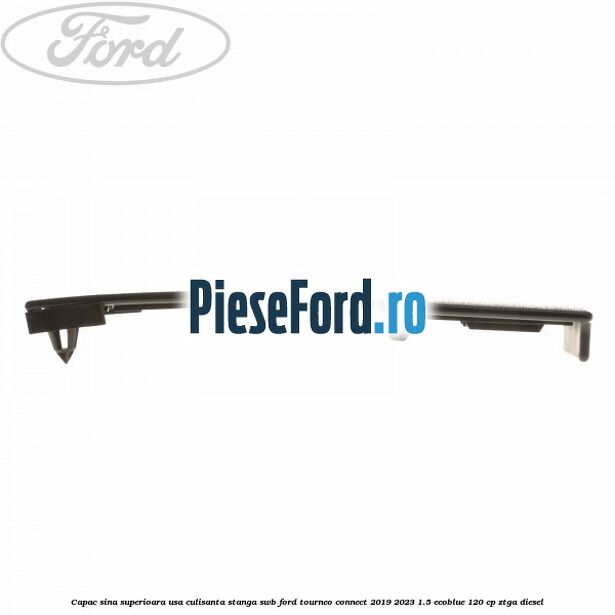 Capac sina superioara usa culisanta stanga SWB Ford Tourneo Connect 2019-2023 1.5 EcoBlue 120 cp ZTGA diesel