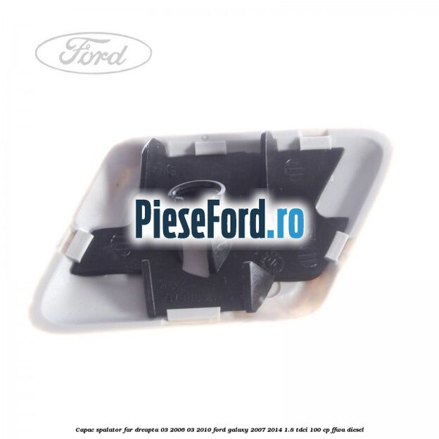 Capac spalator far dreapta 03/2006-03/2010 Ford Galaxy 2007-2014 1.8 TDCi 100 cp FFWA diesel