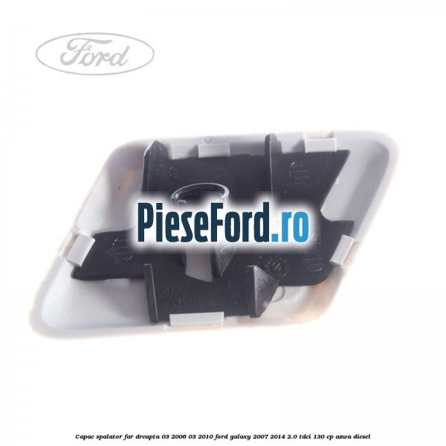 Capac spalator far dreapta 03/2006-03/2010 Ford Galaxy 2007-2014 2.0 TDCi 130 cp Capac spalator far dreapta 03/2006-03/2010 Ford Galaxy 2007-2014 2.0 TDCi 130 cp AZWA diesel
