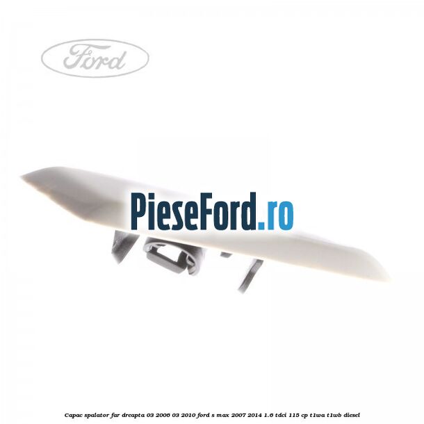 Capac spalator far dreapta 03/2006-03/2010 Ford S-Max 2007-2014 1.6 TDCi 115 cp T1WA, T1WB diesel