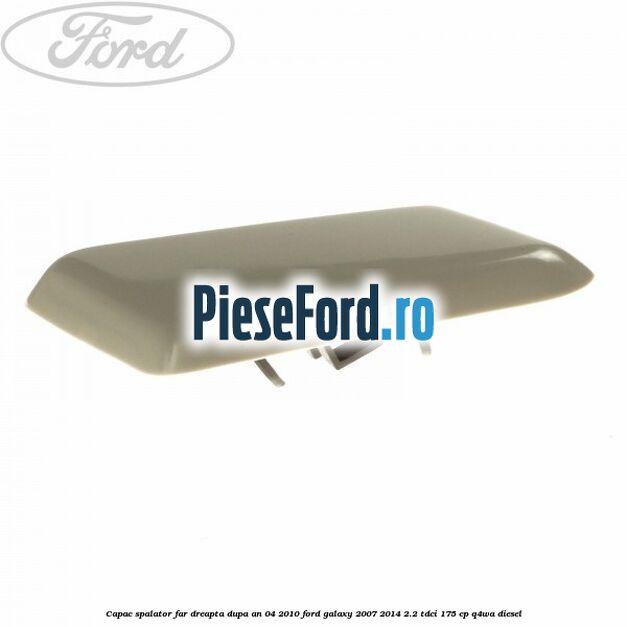 Capac spalator far dreapta dupa an 04/2010 Ford Galaxy 2007-2014 2.2 TDCi 175 cp Capac spalator far dreapta dupa an 04/2010 Ford Galaxy 2007-2014 2.2 TDCi 175 cp Q4WA diesel