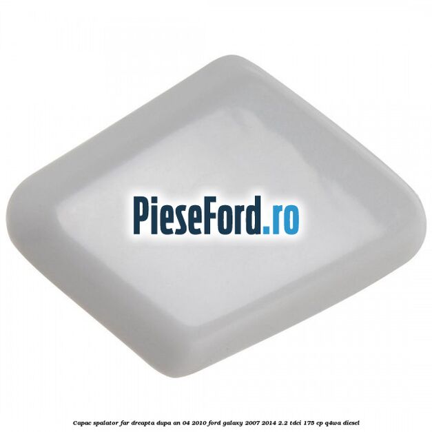 Capac spalator far dreapta dupa an 04/2010 Ford Galaxy 2007-2014 2.2 TDCi 175 cp Capac spalator far dreapta dupa an 04/2010 Ford Galaxy 2007-2014 2.2 TDCi 175 cp Q4WA diesel