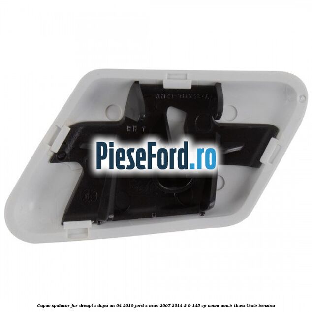 Capac spalator far dreapta dupa an 04/2010 Ford S-Max 2007-2014 2.0 145 cp AOWA, AOWB, TBWA, TBWB benzina