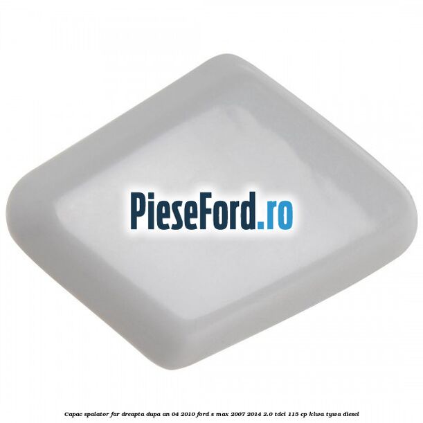 Capac spalator far dreapta dupa an 04/2010 Ford S-Max 2007-2014 2.0 TDCi 115 cp KLWA, TYWA diesel