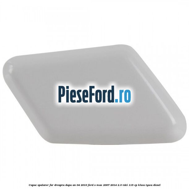 Capac spalator far dreapta dupa an 04/2010 Ford S-Max 2007-2014 2.0 TDCi 115 cp KLWA, TYWA diesel