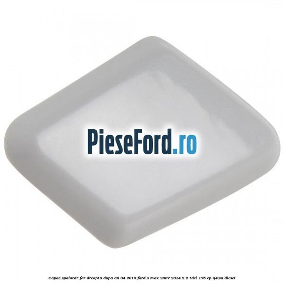 Capac spalator far dreapta dupa an 04/2010 Ford S-Max 2007-2014 2.2 TDCi 175 cp Q4WA diesel