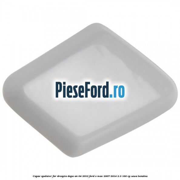 Capac spalator far dreapta dupa an 04/2010 Ford S-Max 2007-2014 2.3 160 cp Capac spalator far dreapta dupa an 04/2010 Ford S-Max 2007-2014 2.3 160 cp SEWA benzina