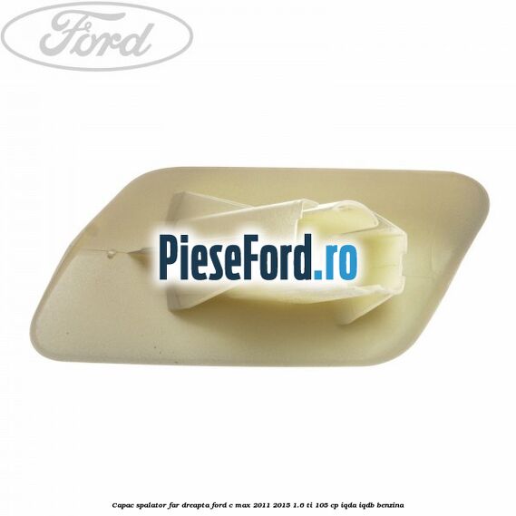 Capac spalator far dreapta Ford C-Max 2011-2015 1.6 Ti 105 cp IQDA, IQDB benzina
