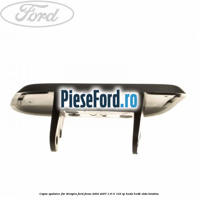 Capac spalator far dreapta Ford Focus 2004-2007 1.6 Ti 115 cp HXDA, HXDB, SIDA benzina