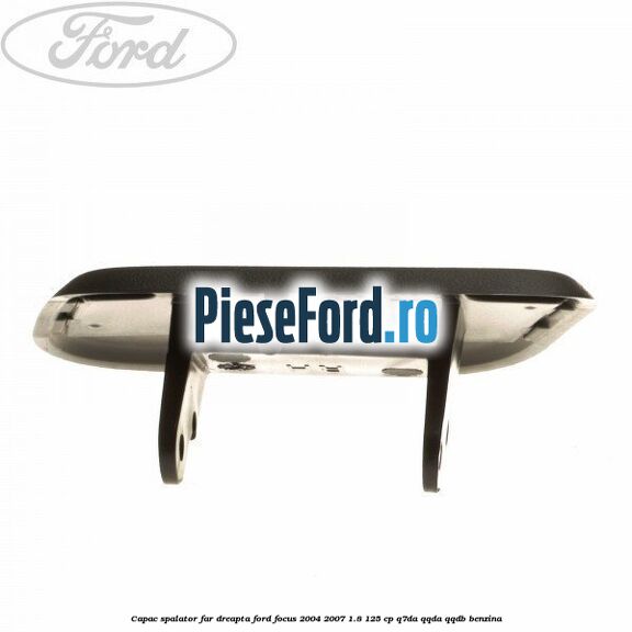 Capac spalator far dreapta Ford Focus 2004-2007 1.8 125 cp Q7DA, QQDA, QQDB benzina