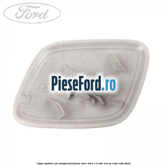 Capac spalator far dreapta Ford Focus 2011-2014 1.6 TDCi 115 cp T1DA, T1DB diesel