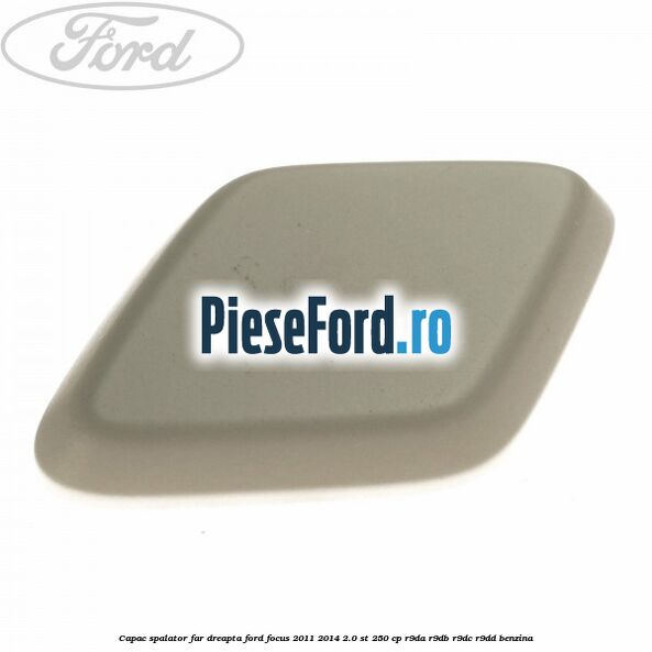Capac spalator far dreapta Ford Focus 2011-2014 2.0 ST 250 cp R9DA, R9DB, R9DC, R9DD benzina