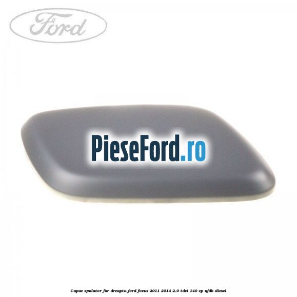 Capac spalator far dreapta Ford Focus 2011-2014 2.0 TDCi 140 cp Capac spalator far dreapta Ford Focus 2011-2014 2.0 TDCi 140 cp UFDB diesel