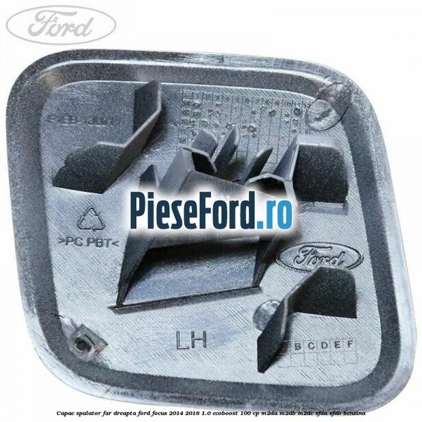 Capac spalator far dreapta Ford Focus 2014-2018 1.0 EcoBoost 100 cp Capac spalator far dreapta Ford Focus 2014-2018 1.0 EcoBoost 100 cp M2DA, M2DB, M2DC, SFDA, SFDB benzina