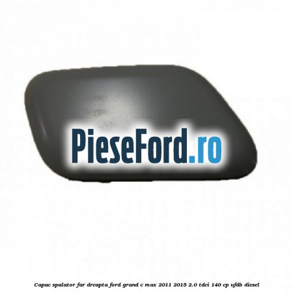Capac spalator far dreapta Ford Grand C-Max 2011-2015 2.0 TDCi 140 cp UFDB diesel