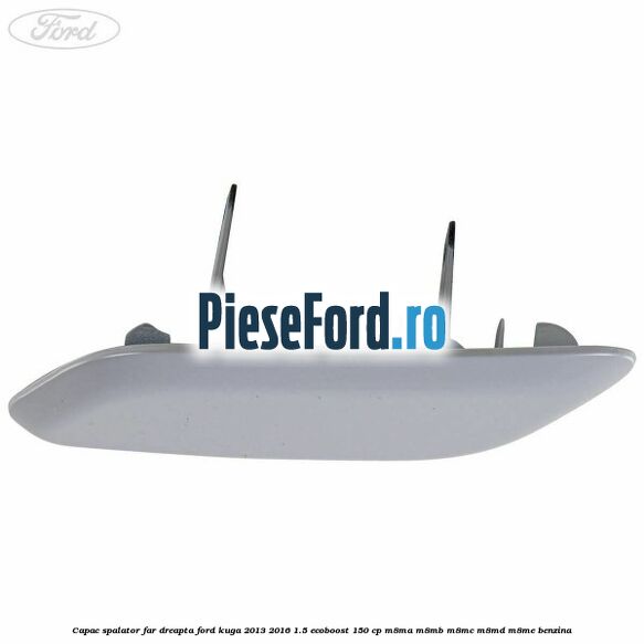 Capac spalator far dreapta Ford Kuga 2013-2016 1.5 EcoBoost 150 cp Capac spalator far dreapta Ford Kuga 2013-2016 1.5 EcoBoost 150 cp M8MA, M8MB, M8MC, M8MD, M8ME benzina