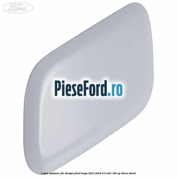Capac spalator far dreapta Ford Kuga 2013-2016 2.0 TDCi 136 cp