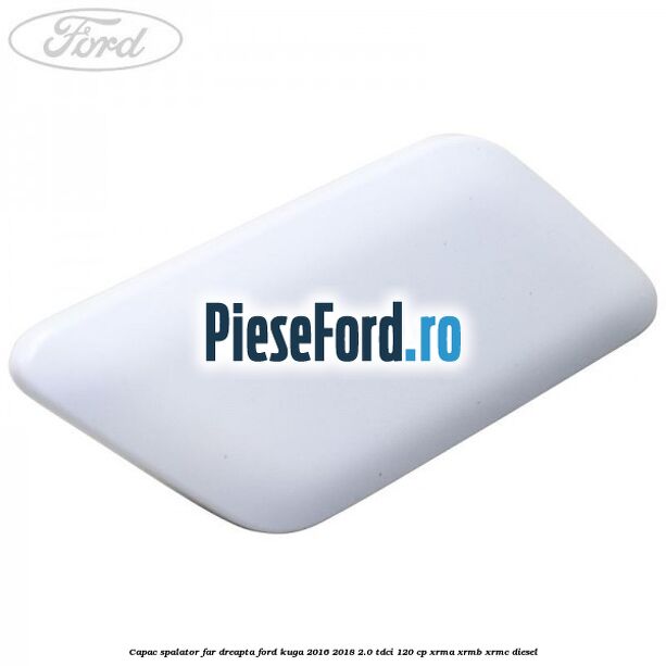 Capac spalator far dreapta Ford Kuga 2016-2018 2.0 TDCi 120 cp XRMA, XRMB, XRMC diesel