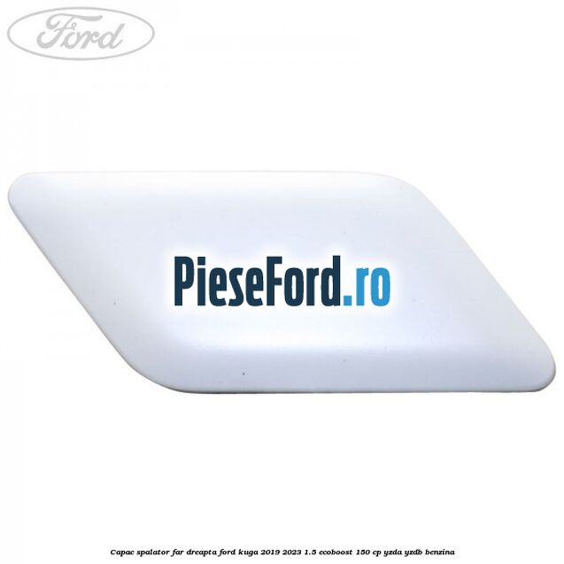 Capac spalator far dreapta Ford Kuga 2019-2023 1.5 EcoBoost 150 cp YZDA, YZDB benzina