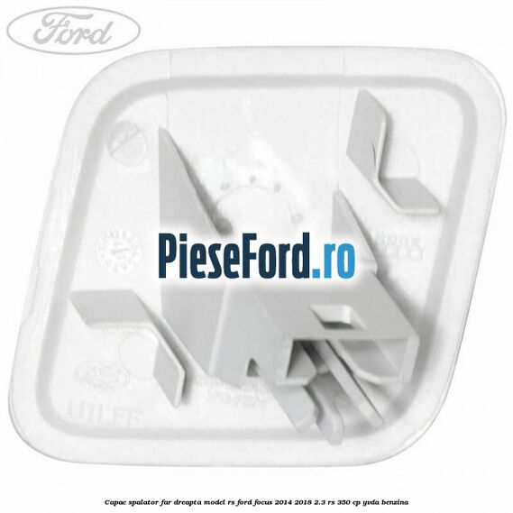 Capac spalator far dreapta model RS Ford Focus 2014-2018 2.3 RS 350 cp Capac spalator far dreapta model RS Ford Focus 2014-2018 2.3 RS 350 cp YVDA benzina