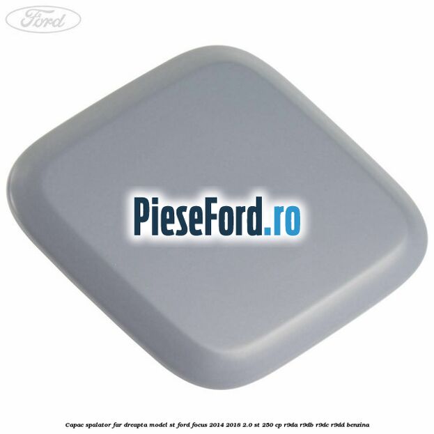Capac spalator far dreapta, model ST Ford Focus 2014-2018 2.0 ST 250 cp R9DA, R9DB, R9DC, R9DD benzina
