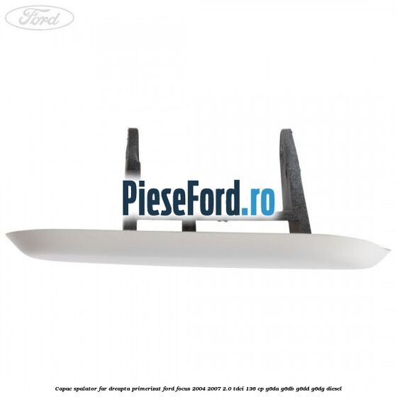 Capac spalator far dreapta primerizat Ford Focus 2004-2007 2.0 TDCi 136 cp G6DA, G6DB, G6DD, G6DG diesel