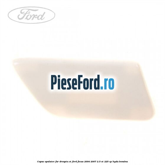 Capac spalator far dreapta ST Ford Focus 2004-2007 2.5 ST 225 cp Capac spalator far dreapta ST Ford Focus 2004-2007 2.5 ST 225 cp HYDA benzina