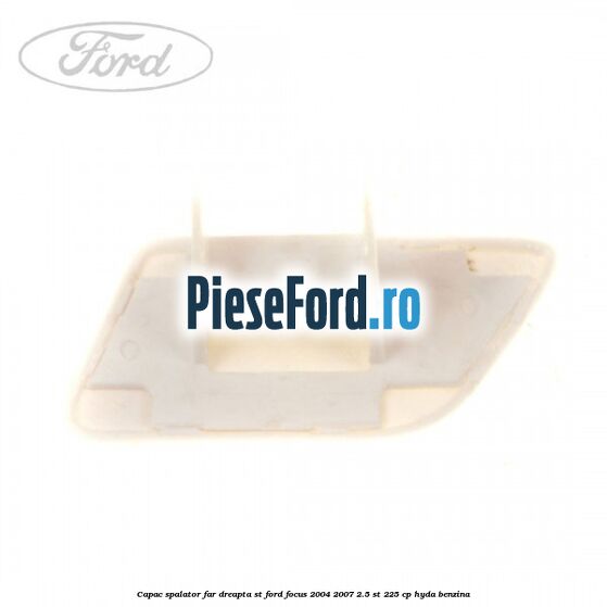 Capac spalator far dreapta ST Ford Focus 2004-2007 2.5 ST 225 cp Capac spalator far dreapta ST Ford Focus 2004-2007 2.5 ST 225 cp HYDA benzina