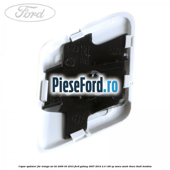 Capac spalator far stanga an 02/2006-03/2010 Ford Galaxy 2007-2014 2.0 145 cp AOWA, AOWB, TBWA, TBWB benzina