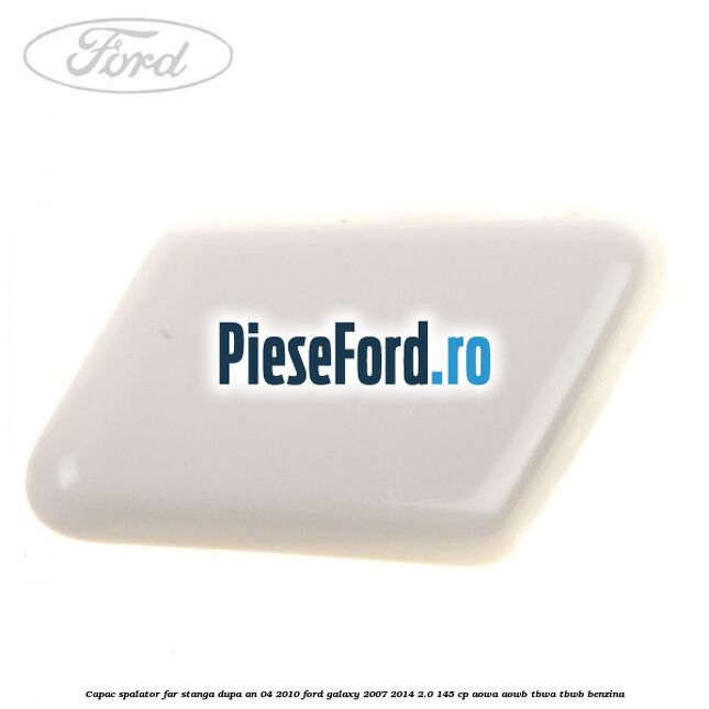 Capac spalator far stanga dupa an 04/2010 Ford Galaxy 2007-2014 2.0 145 cp AOWA, AOWB, TBWA, TBWB benzina
