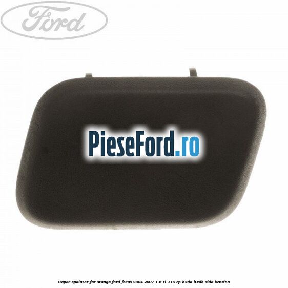 Capac spalator far stanga Ford Focus 2004-2007 1.6 Ti 115 cp