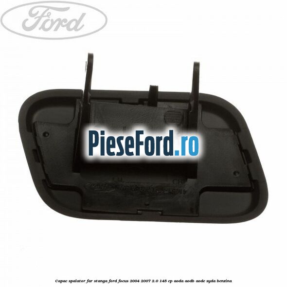 Capac spalator far stanga Ford Focus 2004-2007 2.0 145 cp AODA, AODB, AODE, SYDA benzina