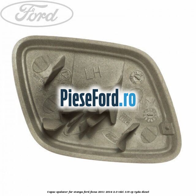 Capac spalator far stanga Ford Focus 2011-2014 2.0 TDCi 115 cp