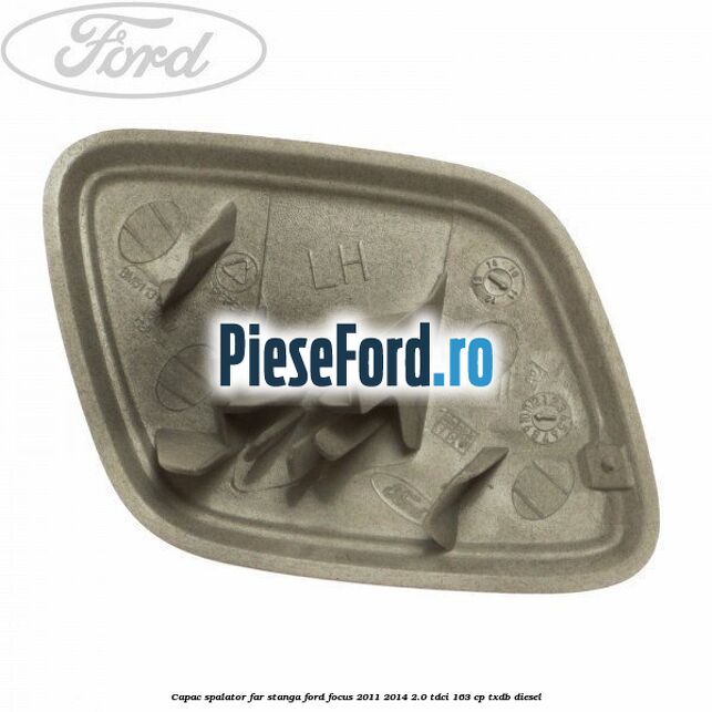 Capac spalator far stanga Ford Focus 2011-2014 2.0 TDCi 163 cp