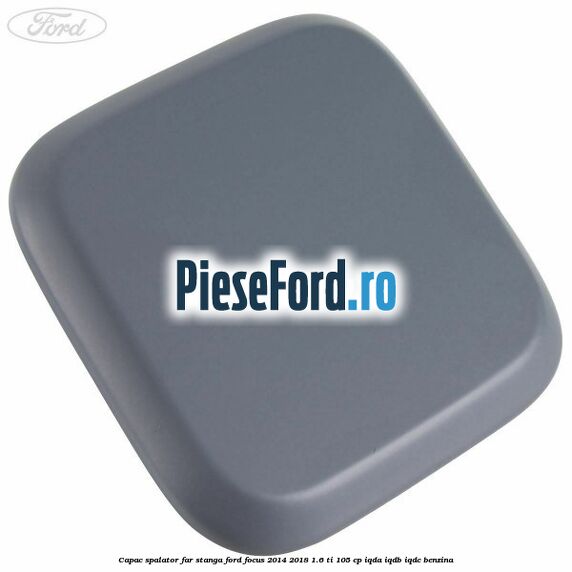 Capac spalator far stanga Ford Focus 2014-2018 1.6 Ti 105 cp
