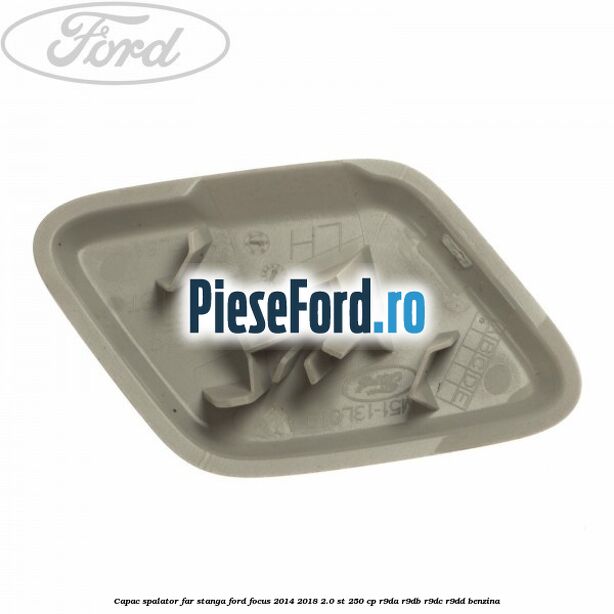 Capac spalator far stanga Ford Focus 2014-2018 2.0 ST 250 cp Capac spalator far stanga Ford Focus 2014-2018 2.0 ST 250 cp R9DA, R9DB, R9DC, R9DD benzina