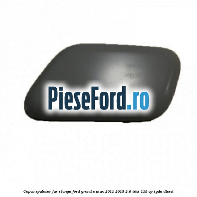 Capac spalator far stanga Ford Grand C-Max 2011-2015 2.0 TDCi 115 cp TYDA diesel